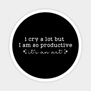 I cry a lot, but I am so productive Shirt | It's an art | Mental Health Magnet